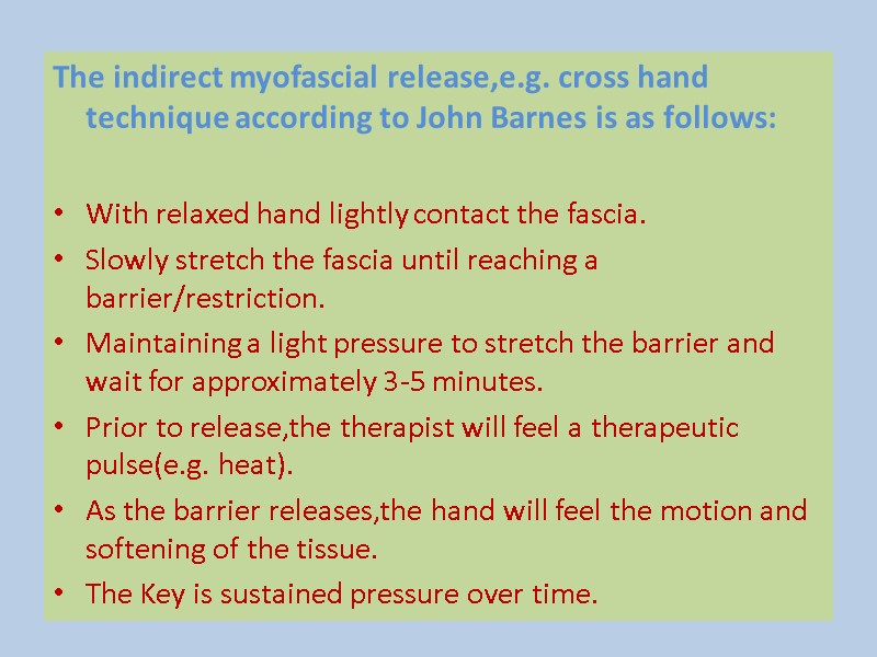 The indirect myofascial release,e.g. cross hand technique according to John Barnes is as follows:
